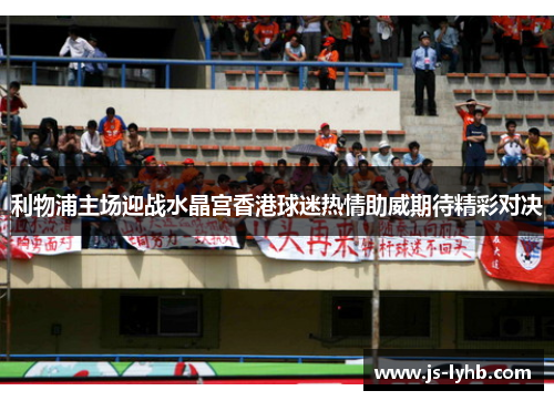 利物浦主场迎战水晶宫香港球迷热情助威期待精彩对决