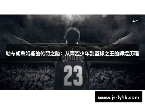 勒布朗詹姆斯的传奇之路：从青涩少年到篮球之王的辉煌历程
