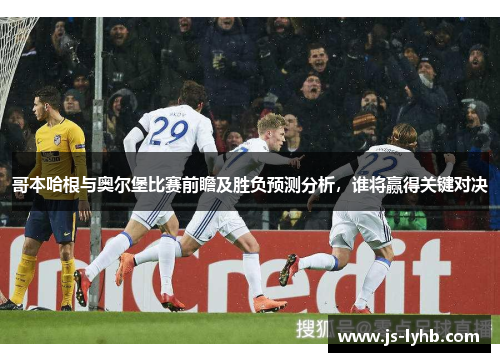 哥本哈根与奥尔堡比赛前瞻及胜负预测分析，谁将赢得关键对决