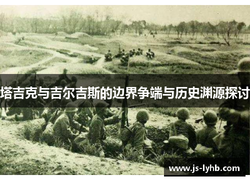 塔吉克与吉尔吉斯的边界争端与历史渊源探讨