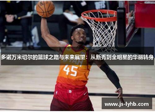 多诺万米切尔的篮球之路与未来展望：从新秀到全明星的华丽转身