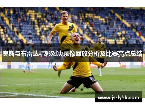 奥斯与布雷达精彩对决录像回放分析及比赛亮点总结