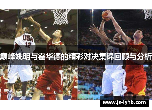 巅峰姚明与霍华德的精彩对决集锦回顾与分析