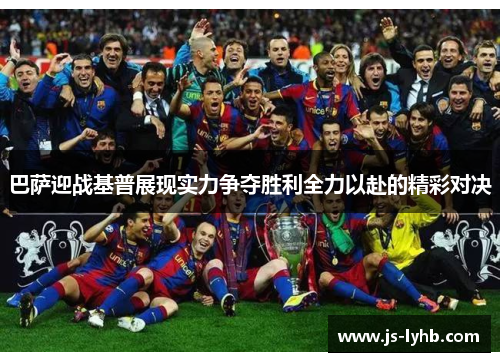 巴萨迎战基普展现实力争夺胜利全力以赴的精彩对决