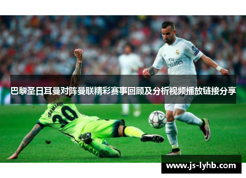 巴黎圣日耳曼对阵曼联精彩赛事回顾及分析视频播放链接分享