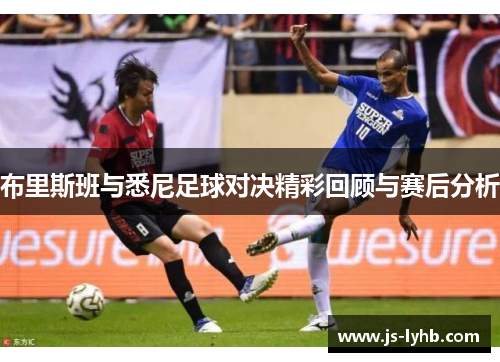 布里斯班与悉尼足球对决精彩回顾与赛后分析
