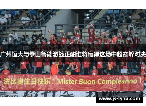 广州恒大与泰山鲁能激战正酣谁将赢得这场中超巅峰对决
