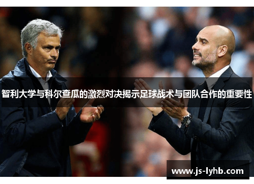 智利大学与科尔查瓜的激烈对决揭示足球战术与团队合作的重要性